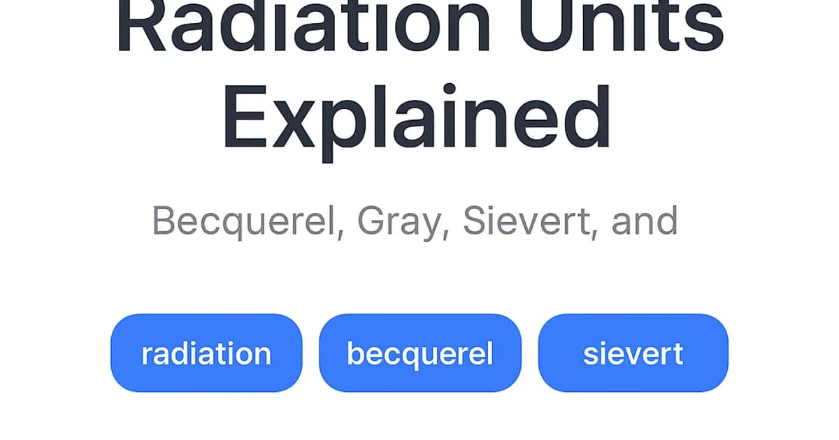 Radiation Units Explained: Becquerel, Gray, Sievert, and Safety